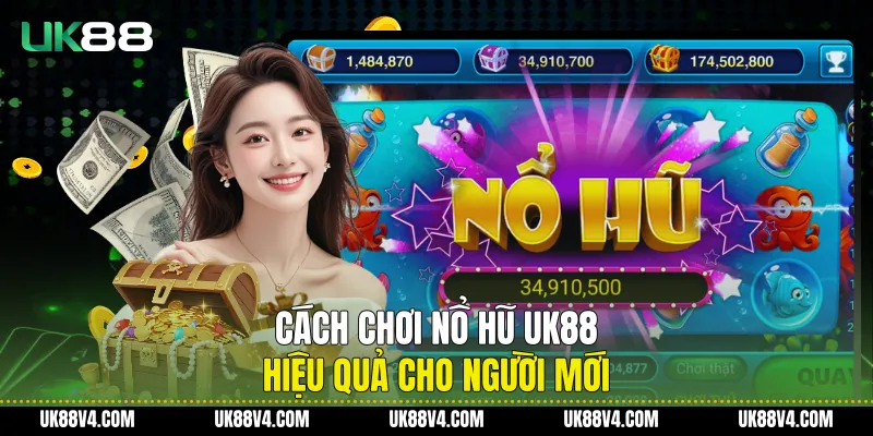 Cách Chơi Nổ Hũ UK88 Hiệu Quả Cho Người Mới Cách Chơi Nổ Hũ UK88 Hiệu Quả Cho Người Mới
