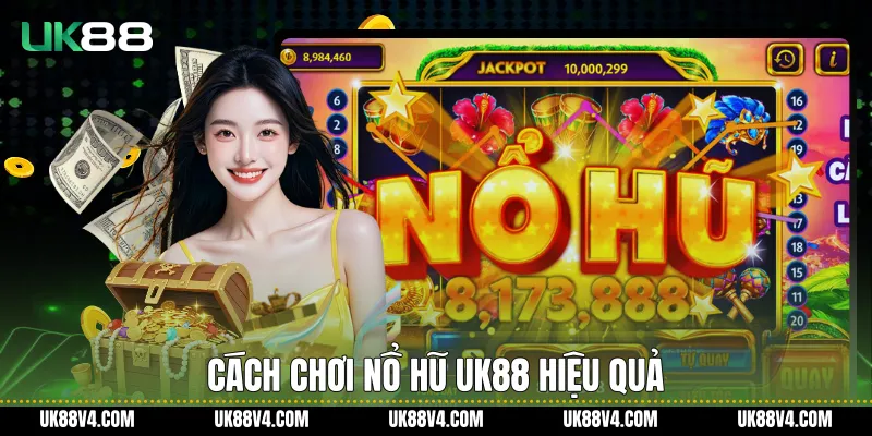 Cách Chơi Nổ Hũ UK88 Hiệu Quả Cho Người Mới Cách chơi nổ hũ UK88 hiệu quả