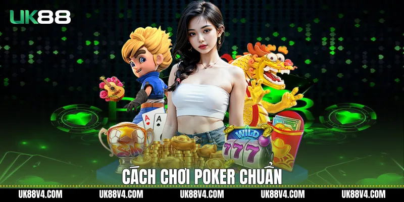 Cách Chơi Poker UK88 Dễ Hiểu Và Chuẩn Quy Trình Cách chơi Poker chuẩn