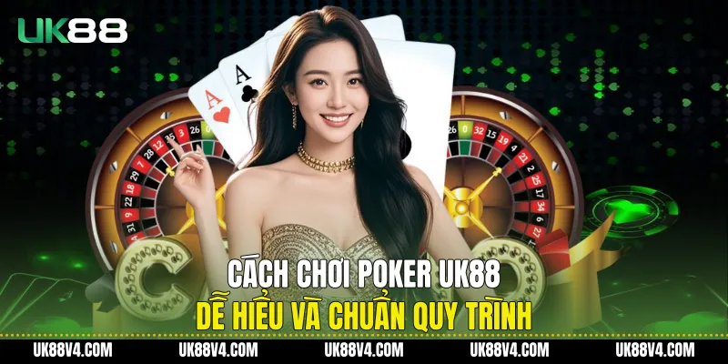 Cách Chơi Poker UK88 Dễ Hiểu Và Chuẩn Quy Trình Cách Chơi Poker UK88 Dễ Hiểu Và Chuẩn Quy Trình