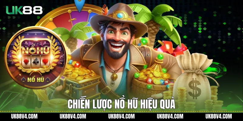 Cách Chơi Nổ Hũ UK88 Hiệu Quả Cho Người Mới Chiến lược nổ hũ hiệu quả