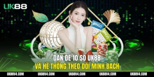 Dàn Đề 10 Số UK88 Và Hệ Thống Theo Dõi Minh Bạch