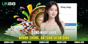Đăng Nhập UK88 Nhanh Chóng, An Toàn Và Ổn Định