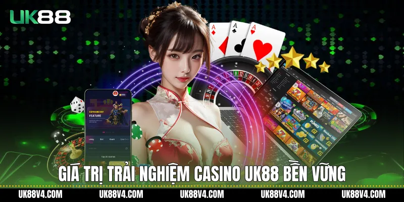 Giá trị trải nghiệm Casino UK88 bền vững