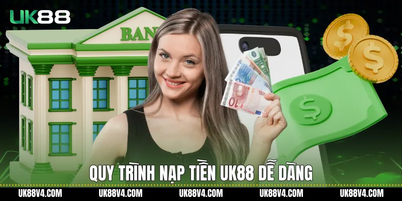 Nạp Tiền UK88 An Toàn, Nhanh Gọn Và Ổn Định Quy trình Nạp Tiền UK88 dễ dàng