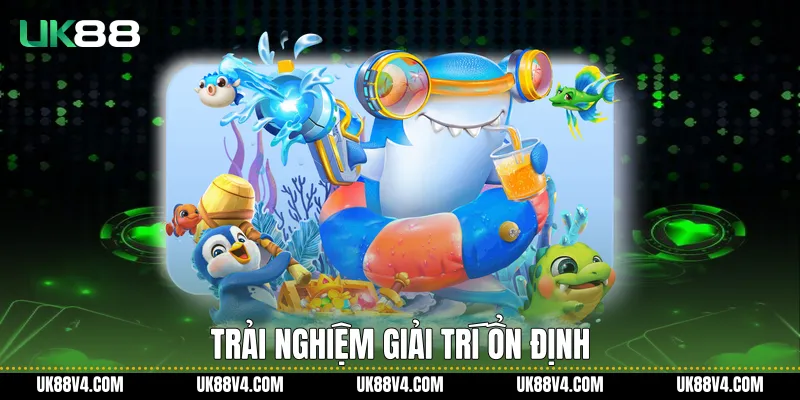 Trải nghiệm giải trí ổn định